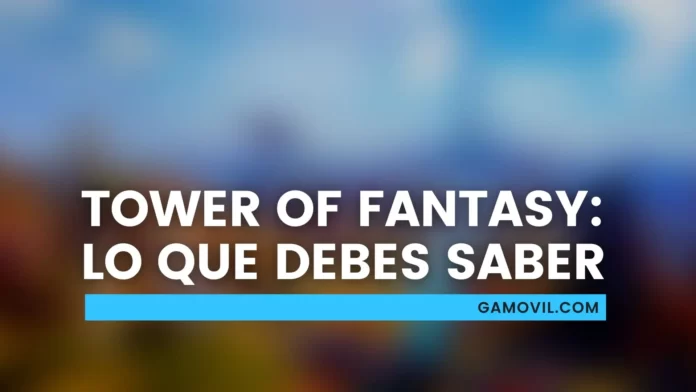 Lo que debes saber sobre Tower of Fantasy