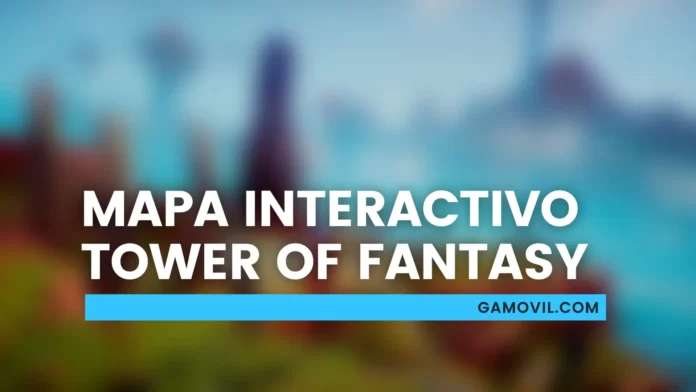 Mapa interactivo Tower of Fantasy